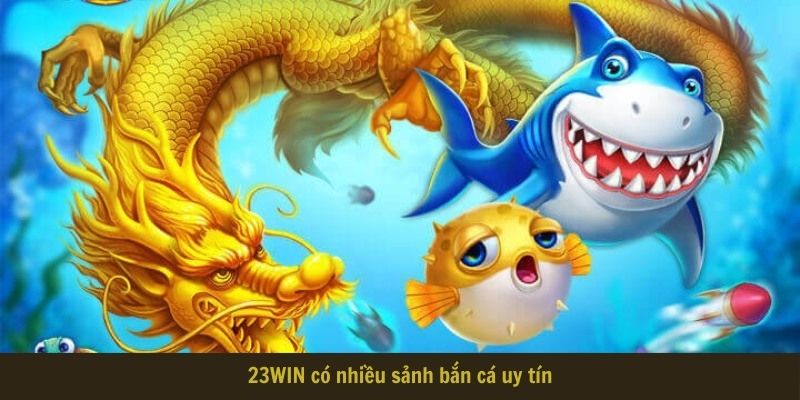 23WIN có nhiều sảnh bắn cá uy tín