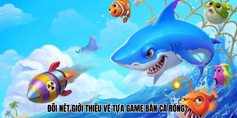 Đôi nét giới thiệu về tựa game bắn cá rồng