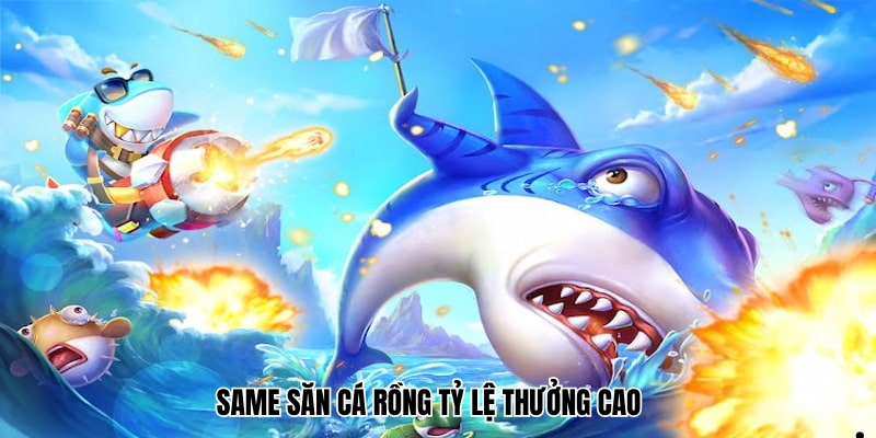 Game săn cá rồng tỷ lệ thưởng cao