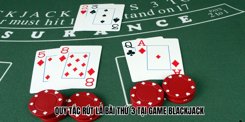 Quy tắc rút lá bài thứ 3 tại game Blackjack là gì