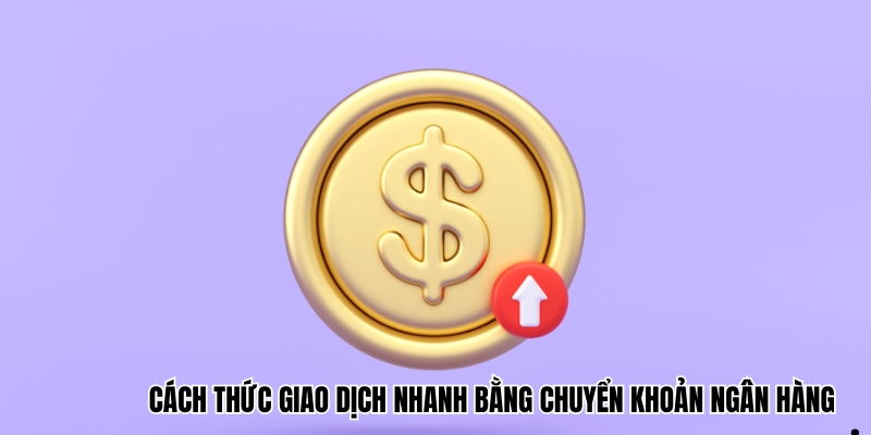 Cách thức giao dịch nhanh bằng chuyển khoản ngân hàng