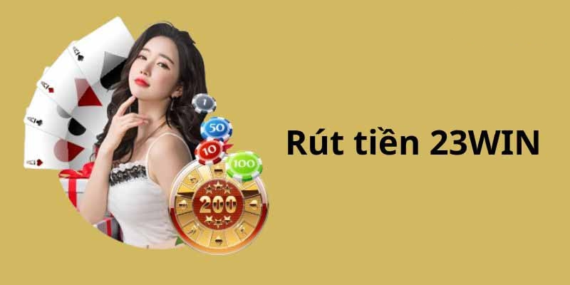 Các thao tác rút tiền cơ bản và nhanh chóng nhất từ 23WIN