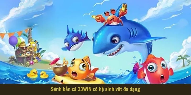 Sảnh bắn cá 23WIN có hệ sinh vật đa dạng